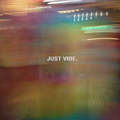JUST VIBE.