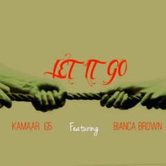 LET IT GO KAMAAR G5 Featuring BIANCA BROWN  Written & Produced By KAMAAR G5