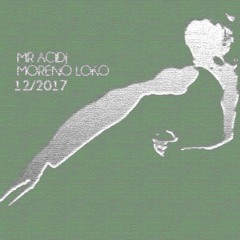 MrAcidj - Moreno Loko 12:2017 Session