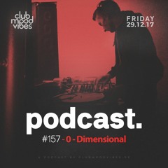 Club Mood Vibes Podcast #157: 0-Dimensional