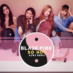 BLACKPINK - SO HOT (AZWZ REMIX)