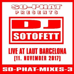SO-PHAT-MIXES-3: DJ Sotofett - Live @ Laut Barcelona Part 1 (2017-11-11)