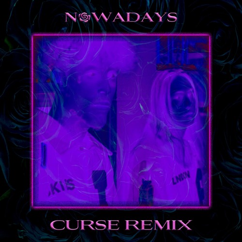 NOWADAYS [CUR$E REMIX]