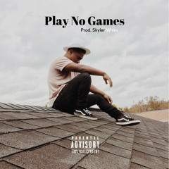 Play No Games (Prod. Skyler White)