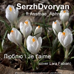 Люблю (Je T'Aime)- SerzhDvoryan ft Assmae_Aphrodite (cover Lara Fabian)