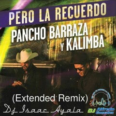 Pancho Barraza Ft. Kalimba - Pero La Recuerdo (Extended DjAlfredo Gonzalez Ft. Dj isaac Ayala)
