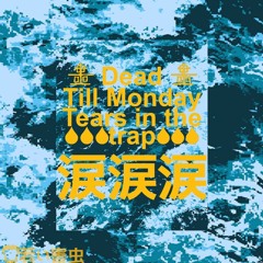 Dead Till Monday - Tears in the trap (Free Download)