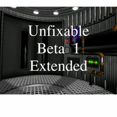 Unfixable (Beta Version 1) (Extended)