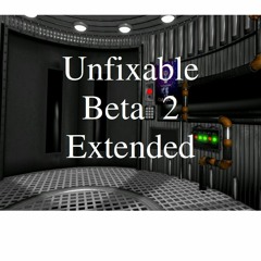 Unfixable (Beta Version 2) (Extended)