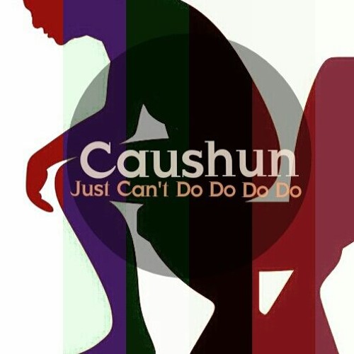 Caushun Just Cant Do Do Do Do