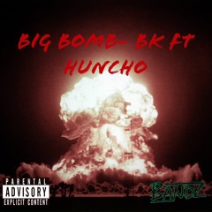 "Big Bomb" Bk Ft Huncho