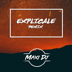 EXPLICALE - [ REMIX ] - MAXI DJ (TemaCompletoEnLaDescripsion)