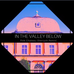 In The Valley Below - Pink Chateau (Sterryoh Remix)