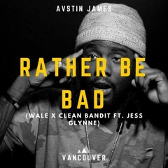 AUSTIN JAMES - Rather Be Bad (Wale X Clean Bandit ft. Jess Glynne)