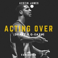 AUSTIN JAMES - Acting Over (Drake X G-Eazy)