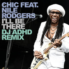 Chic feat. Nile Rodgers - I'll Be There (DJ ADHD Remix)