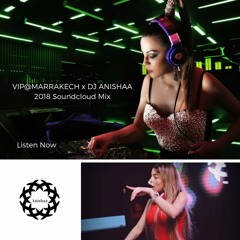 VIP@Marrakech x DJ Anishaa - 2018 SoundCloud Mix