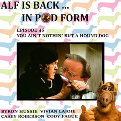 Alf is Back in Pod Form 46 - You Ain't Nothin' but a Hound Dog