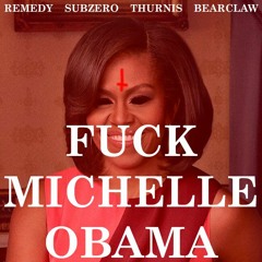 Remedy - FUCK MICHELLE OBAMA (feat. SUBZERO, Thurnis, and Bearclaw)