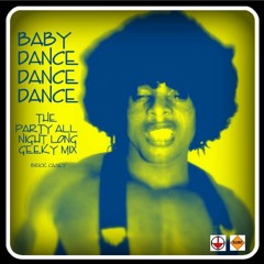 BABY DANCE DANCE DANCE (THE PARTY ALL NIGHT LONG GEEKY MIX)