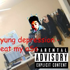 yung depression - eat my asS
