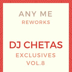 DJ CHETAS Exclusives Vol. 8 [ANY ME Reworks]
