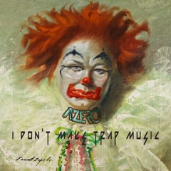 I DON'T MAKE TRAP MUSIC