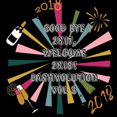 Dashvolution Vol 3 - Goodbye 2k17, Let's welcome 2k18!