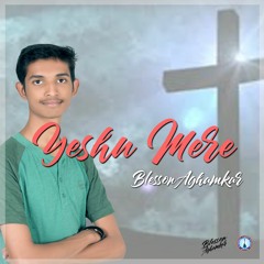 YESHU MERE - BLESSON AGHAMKAR