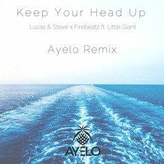 Lucas & Steve x Firebeatz ft. Little Giant - Keep Your Head Up (Ayelo Remix)