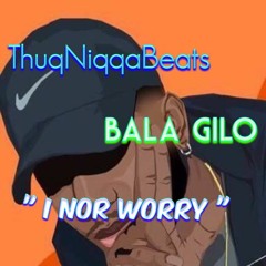 ThuqNiqqaBeats ft Bala Gilo - I Nor Worry
