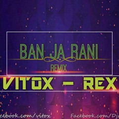 Ban Ja Rani - ( Remix ) - Vitox & Rex