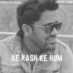 Ae Kash Ke Hum (Cover)| Folk Studios | Rahul Jain