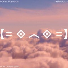 Porter Robinson - Shepherdess (Ross Cairns Remix)