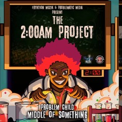 Problem Child - Middle Of Something (2am Project)