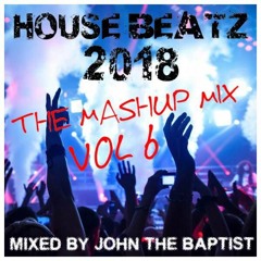 House Beatz 2018 The Mashup Mix Vol 6 Mixed By John The Baptist