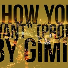 How You Want (Prod. By Gimi)