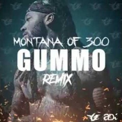 Montana of 300- GUMMO REMIX