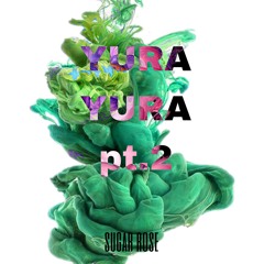 SUGAR ROSE -YURA YURA pt.2