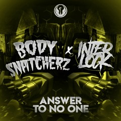 INTERLOCK X BODYSNATCHERZ - ANSWER TO NO ONE [FREE DOWNLOAD]
