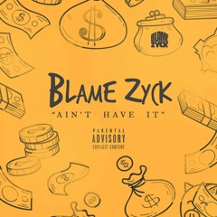 Blame Zyck- Aint Have It (Prod. By Jay Bunkin)