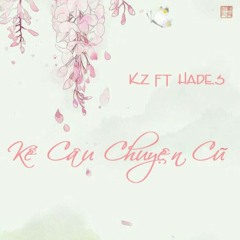 Kể Câu Chuyện Cũ - Kz ft. Hades