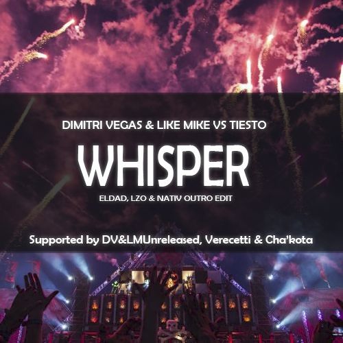 Dimitri Vegas & Like Mike vs Tiesto - Whisper (Eldad & Nativ & LZO Outro Edit) (OUT SOON!!!)
