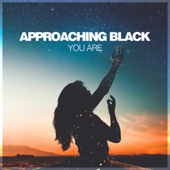 Approaching Black - You Are