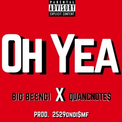 'BIG BEENGI X QUANCNOTE$ - O H  Y E A (P R O D  2529ONDISMTF)'