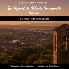 Greater Than a Tourist San Miguel de Allende Guanajuato Mexico: 50 Travel Tips from a Local