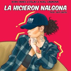 La Hicieron Nalgona - Ryan Yanes Ft. Felay 'El Nene' & Noel Carmona