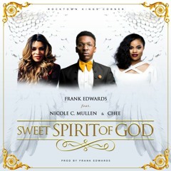 Sweet Spirit Of God - Frank Edwards ft Nicole Mullen & Chee