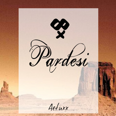 Aetuxx - Pardesi