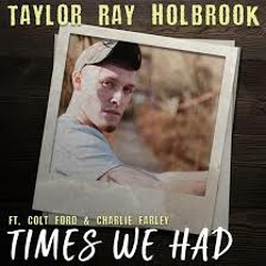 Taylor Ray Holbrook Times We Had (feat. Colt Ford & Charley Farley)